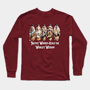 Native Women Hold the World's Wisdom Long Sleeve T-Shirt